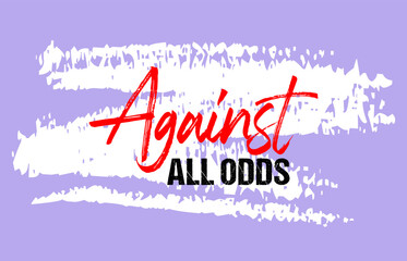 Against all odds motivational quote grunge lettering, Short phrases, typography, slogan design, brush strokes background, posters, labels, etc.