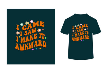 I CAME I SAW I MAKE IT AWKWARD - SARCASTIC RETRO GROOVY T SHIRT DESIGN