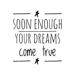 ''Soon enough your dreams come true'' Inspirational Lettering Design