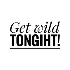 ''Get wild tonight'' Party Quote Illustration Design Sign Lettering