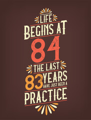 Life Begins At 84, The Last 83 Years Have Just Been a Practice. 84 Years Birthday T-shirt