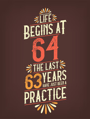 Life Begins At 64, The Last 63 Years Have Just Been a Practice. 64 Years Birthday T-shirt