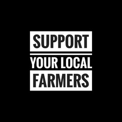 SUPPORT YOUR LOCAL FARMERS simple typography with black background