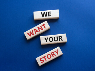 We want your story symbol. Concept words We want your story on wooden blocks. Beautiful deep blue...