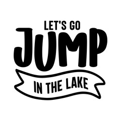 Let's Go Jump in the Lake SVG