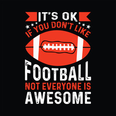 it's ok if you don't like football not everyone is awesome , football, t shirt design