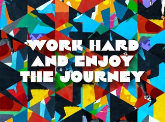 Work Hard and Enjoy the Journey creative motivation quote. Up lifting saying, inspirational quote, motivational poster