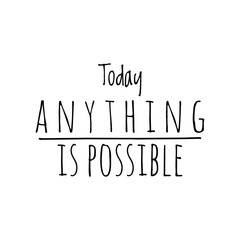 ''Today anything is possible'' Quote Illustration