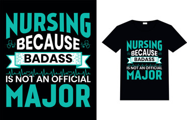 NURSING BECAUSE BADASS IS NOT AN OFFICIAL MAJOR, Nursing T-shirt Design.