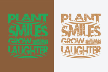 Plant Smiles, Grow Laughter, Garden Love, Funny Gardening Shirts, Garden Birthday Present, Plant Shirt, inspirational t-shirt design,