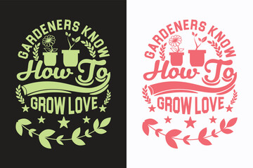 Gardeners Know How To Grow Love, Garden Love, Funny Gardening Shirts, Garden Birthday Present, Plant Shirt, inspirational t-shirt design, - obrazy, fototapety, plakaty