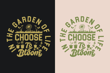 In The Garden Of Life, Choose To Bloom, Garden Love, Funny Gardening Shirts, Garden Birthday Present, Plant Shirt, inspirational t-shirt design,