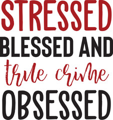 Stressed Blessed and True Crime Obsessed