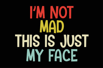 Im Not Mad Its Just My Face Funny Shirt Design