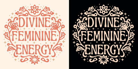 Divine feminine energy lettering aesthetic. Spiritual affirmation for women. Awakened woman spirituality quotes art. Witchy self love text floral and celestial boho t-shirt design and print vector.