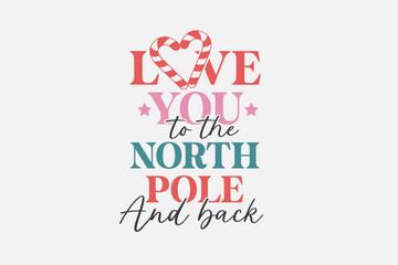 Love you to the north pole and back Christmas typography t shirt design