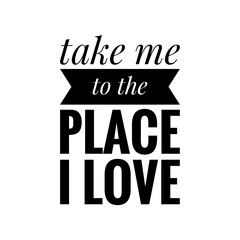 ''Take me to the place I love'' Quote Illustration