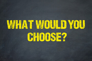 What would you choose?	