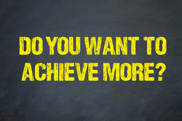 Do you want to achieve more?	