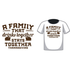 A Family That Drinks Together Stays Together Thanksgiving, t shirt, t shirt design, thanksgiving t shirt design, eps, vector
