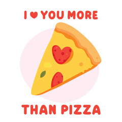 Funny card at 14 february. Slice of pizza illustration. Text I love you more than pizza.