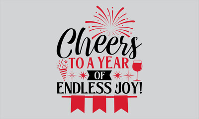 Cheers To A Year Of Endless Joy! - Happy New Year T Shirt Design, Hand drawn vintage illustration with lettering and decoration elements, prints for posters, banners, notebook covers with white backgr