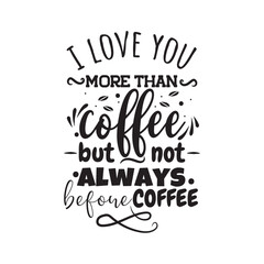 I Love You More Than Coffee But Not Always Before Coffee. Vector Design on White Background