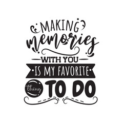 Making Memories With You Is My Favorite Thing To Do. Vector Design on White Background