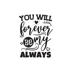 You Will Forever Be My Always Vector Design on White Background