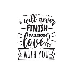 I Will Never Finish Falling In Love With You Vector Design on White Background