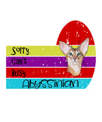 Abyssinian cat sorry cant busy graphic illustration in a grunge vintage retro style on white background, for this pet animal feline cat breed.