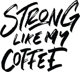 Strong Like My Coffee vector lettering. Inspirational typography. Motivational quote. Calligraphy postcard