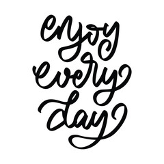enjoy every day vector lettering. Inspirational typography. Motivational quote. Calligraphy postcard