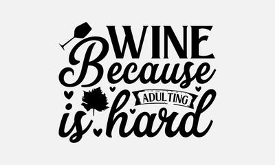 Wine because adulting is hard - Wine SVG Design, Wine Mama Quotes, And Hand Drawn Lettering Phrase Isolated On White Background, SVG Files For Cutting.
