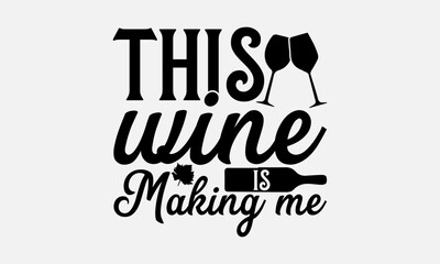 This wine is making me - Wine SVG Design, Wine Mama Quotes, And Hand Drawn Lettering Phrase Isolated On White Background, SVG Files For Cutting.
