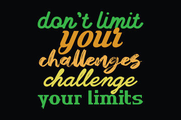 Don't limit your challenges your limits