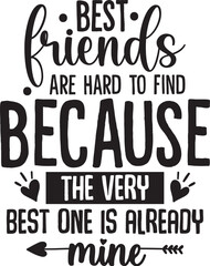 Best Friends Are Hard to Find Because The very best one is already mine