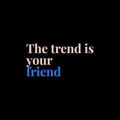 The trend is your friend. motivational quotes for printing, social media posts, t-shirts, and social media stories.
