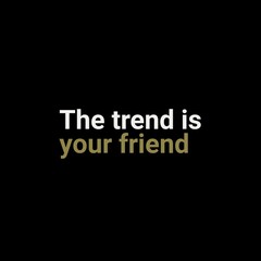 The trend is your friend. motivational quotes for printing, social media posts, t-shirts, and social media stories.