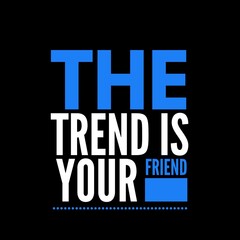 The trend is your friend. motivational quotes for printing, social media posts, t-shirts, and social media stories.