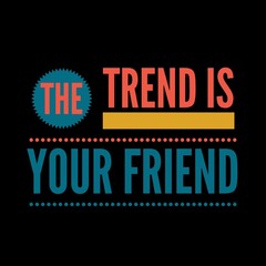 Fototapeta na wymiar The trend is your friend. motivational quotes for printing, social media posts, t-shirts, and social media stories.