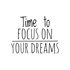 ''Time to focus on your dreams'' Inspirational Phrase Design