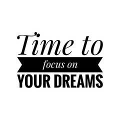 ''Time to focus on your dreams'' Inspirational Phrase Design