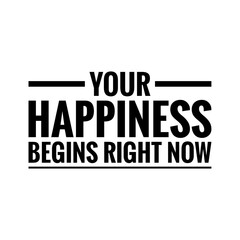 ''Your happiness begins right now'' Positive Affirmation Quote Design