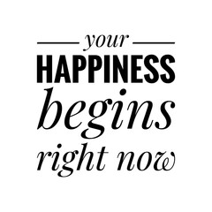 ''Your happiness begins right now'' Positive Affirmation Quote Design