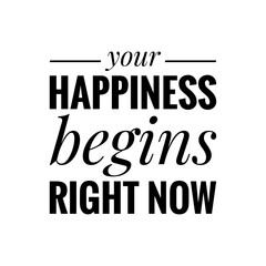 ''Your happiness begins right now'' Positive Affirmation Quote Design