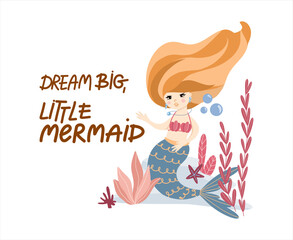 Pre-made composition with cute mermaid under the sea among the seaweed, corals and sea creatures, Dream big little mermaid lettering about the mermaids, vector hand drawn illustrations for posters