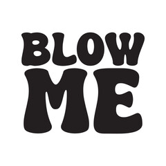 Blow Me Vector Design on White Background