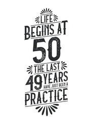 50th Birthday t-shirt. Life Begins At 50, The Last 49 Years Have Just Been a Practice - obrazy, fototapety, plakaty