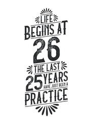 26th Birthday t-shirt. Life Begins At 26, The Last 25 Years Have Just Been a Practice